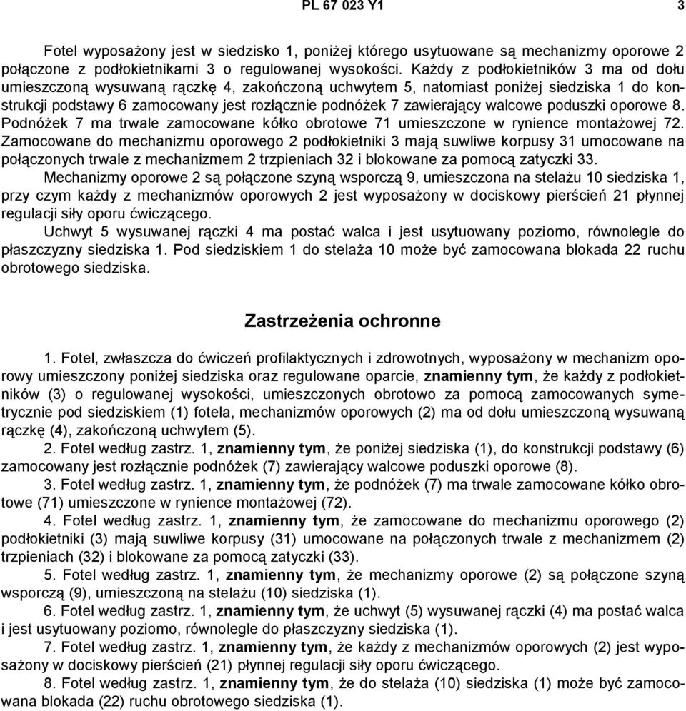 walcowe poduszki oporowe 8. Podnóżek 7 ma trwale zamocowane kółko obrotowe 71 umieszczone w rynience montażowej 72.