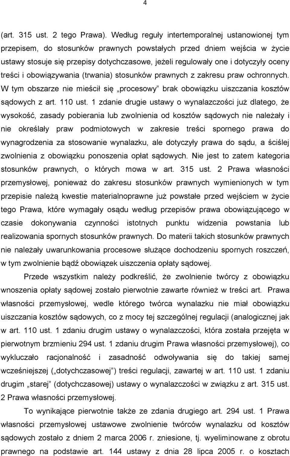 oceny treści i obowiązywania (trwania) stosunków prawnych z zakresu praw ochronnych. W tym obszarze nie mieścił się procesowy brak obowiązku uiszczania kosztów sądowych z art. 110 ust.