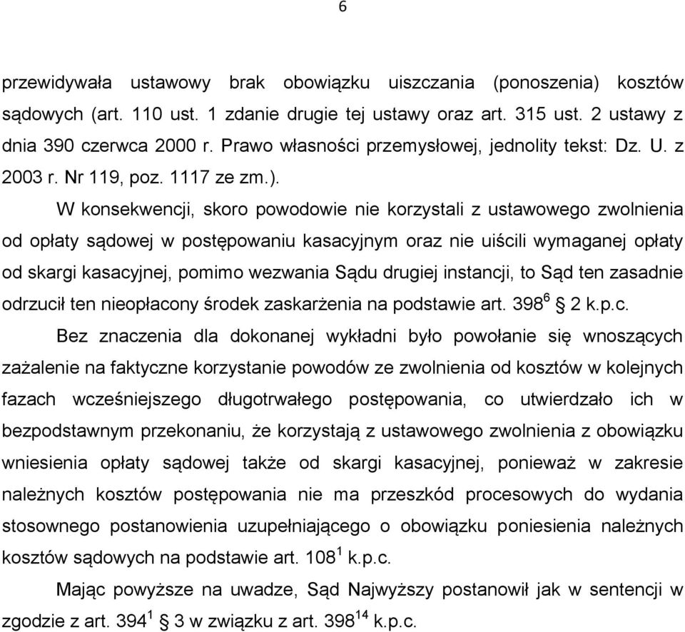 W konsekwencji, skoro powodowie nie korzystali z ustawowego zwolnienia od opłaty sądowej w postępowaniu kasacyjnym oraz nie uiścili wymaganej opłaty od skargi kasacyjnej, pomimo wezwania Sądu drugiej