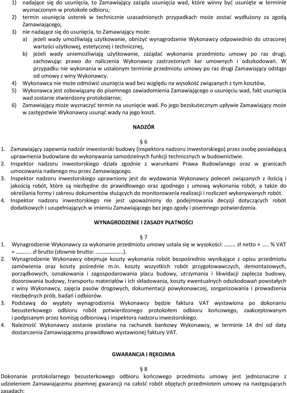 utraconej wartości użytkowej, estetycznej i technicznej, b) jeżeli wady uniemożliwiają użytkowanie, zażądać wykonania przedmiotu umowy po raz drugi, zachowując prawo do naliczenia Wykonawcy