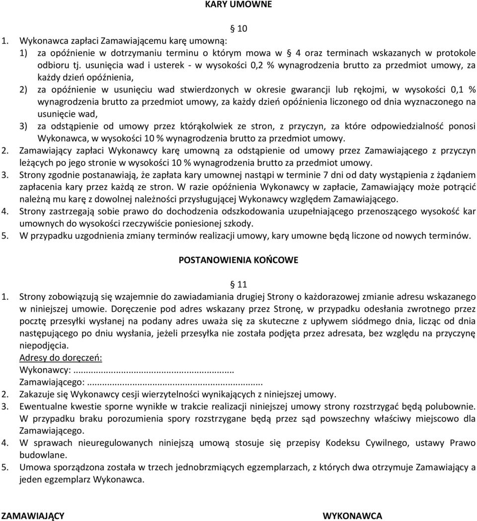 wysokości 0,1 % wynagrodzenia brutto za przedmiot umowy, za każdy dzień opóźnienia liczonego od dnia wyznaczonego na usunięcie wad, 3) za odstąpienie od umowy przez którąkolwiek ze stron, z przyczyn,