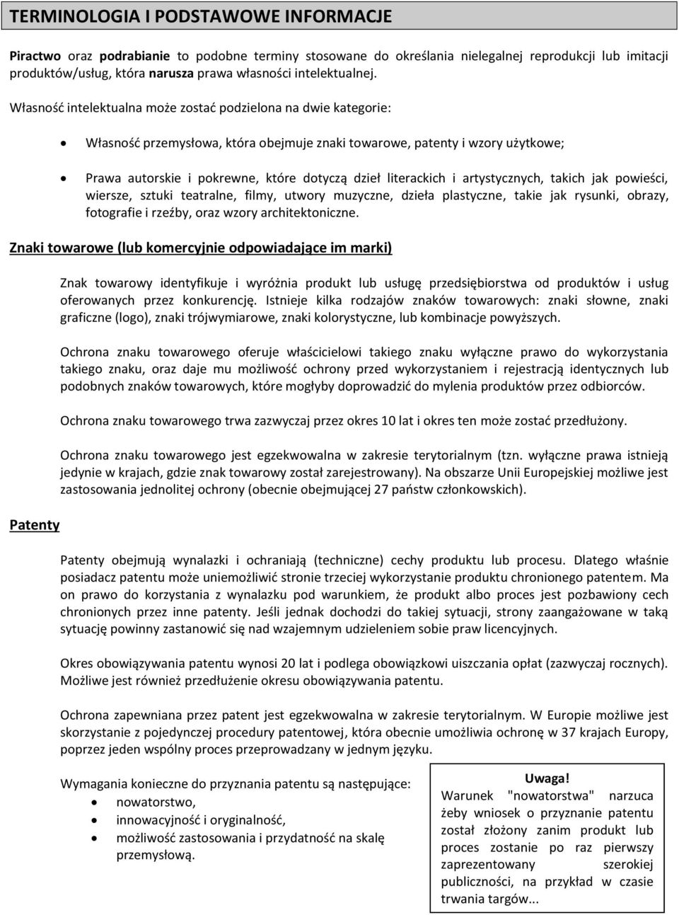 Własność intelektualna może zostać podzielona na dwie kategorie: Własność przemysłowa, która obejmuje znaki towarowe, patenty i wzory użytkowe; Prawa autorskie i pokrewne, które dotyczą dzieł
