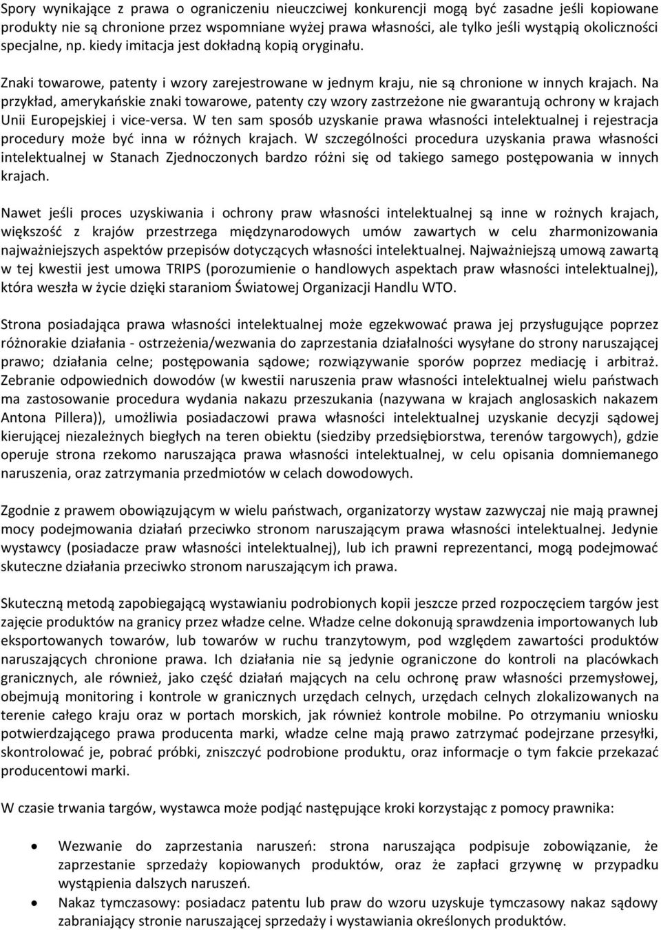 Na przykład, amerykańskie znaki towarowe, patenty czy wzory zastrzeżone nie gwarantują ochrony w krajach Unii Europejskiej i vice-versa.