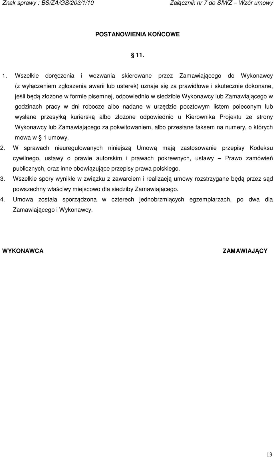 formie pisemnej, odpowiednio w siedzibie Wykonawcy lub Zamawiającego w godzinach pracy w dni robocze albo nadane w urzędzie pocztowym listem poleconym lub wysłane przesyłką kurierską albo złożone