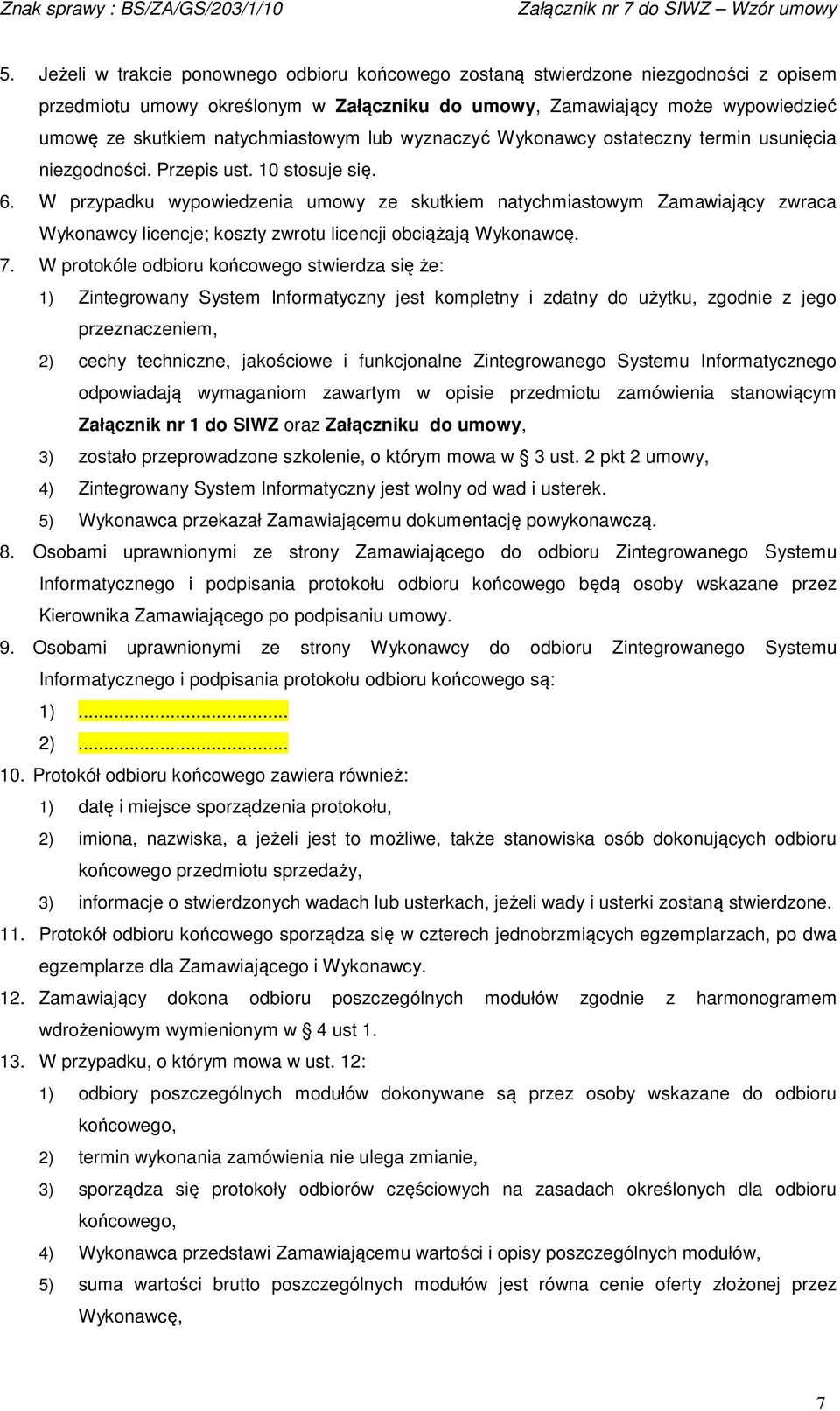 W przypadku wypowiedzenia umowy ze skutkiem natychmiastowym Zamawiający zwraca Wykonawcy licencje; koszty zwrotu licencji obciążają Wykonawcę. 7.