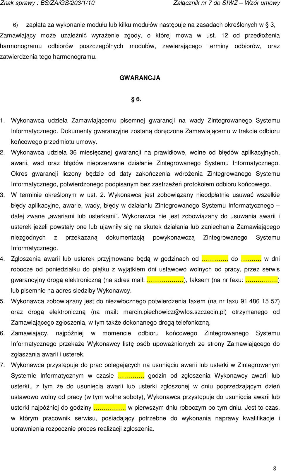 Wykonawca udziela Zamawiającemu pisemnej gwarancji na wady Zintegrowanego Systemu Informatycznego. Dokumenty gwarancyjne zostaną doręczone Zamawiającemu w trakcie odbioru końcowego przedmiotu umowy.