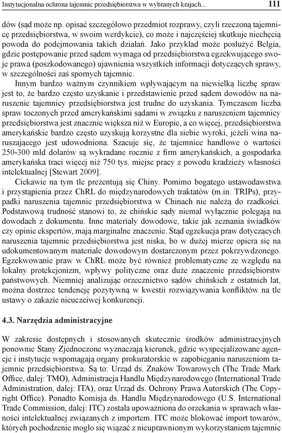 Jako przykład może posłużyć Belgia, gdzie postępowanie przed sądem wymaga od przedsiębiorstwa egzekwującego swoje prawa (poszkodowanego) ujawnienia wszystkich informacji dotyczących sprawy, w