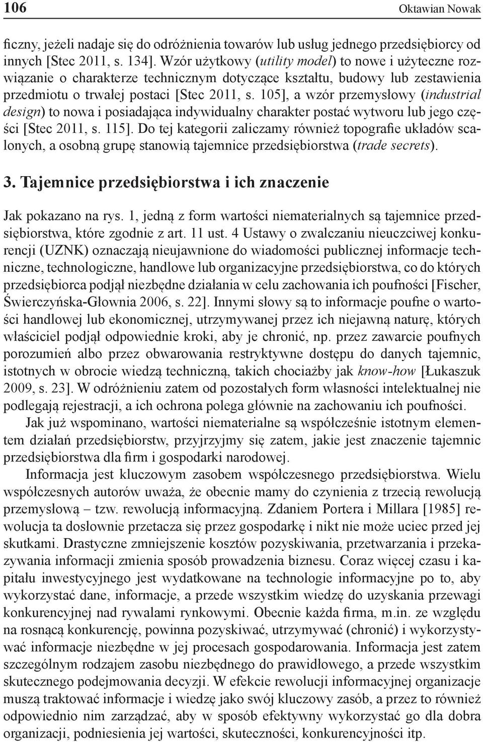 105], a wzór przemysłowy (industrial design) to nowa i posiadająca indywidualny charakter postać wytworu lub jego części [Stec 2011, s. 115].
