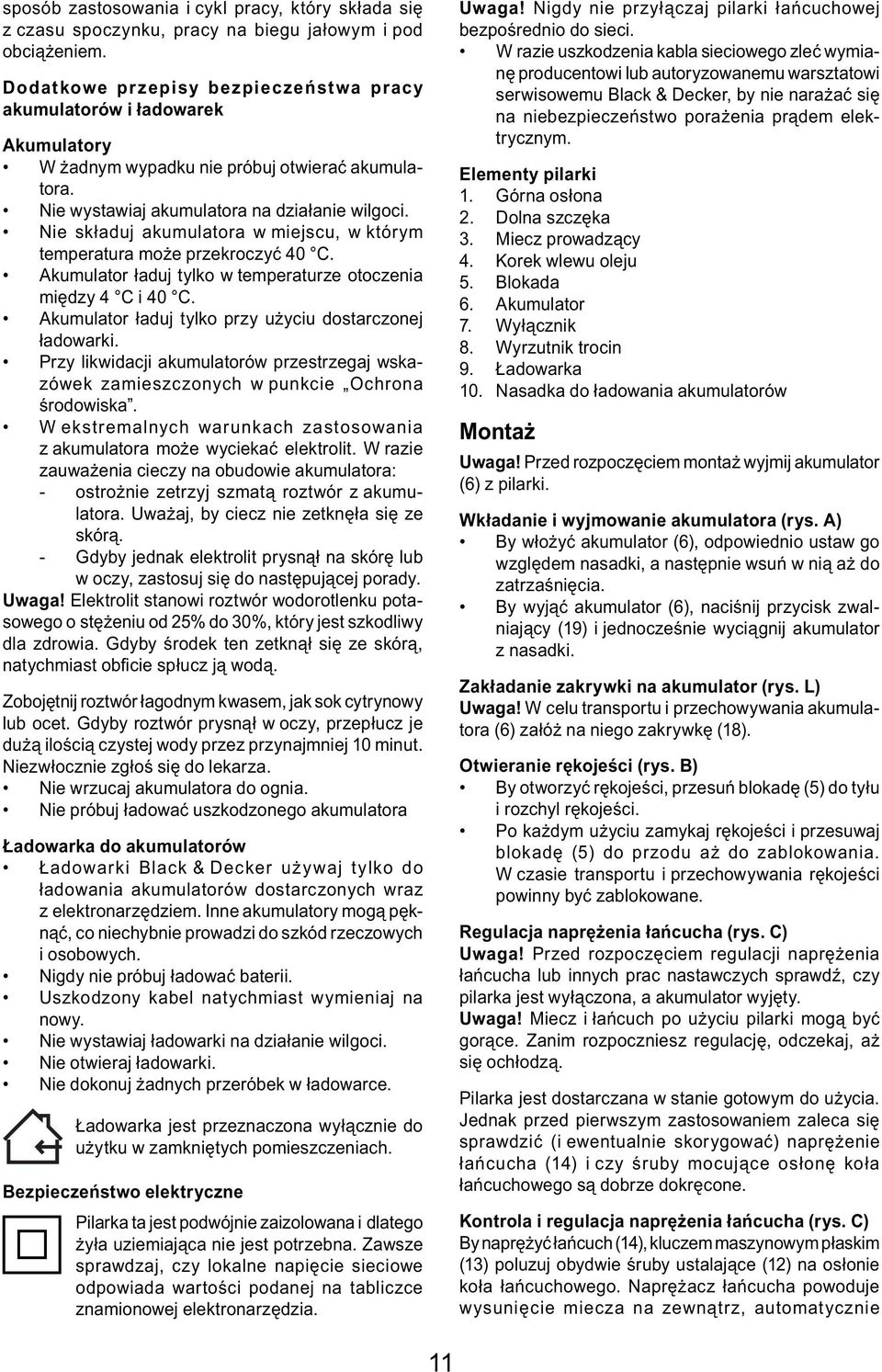 Nie składuj akumulatora w miejscu, w którym temperatura może przekroczyć 40 C. Akumulator ładuj tylko w temperaturze otoczenia między 4 C i 40 C.