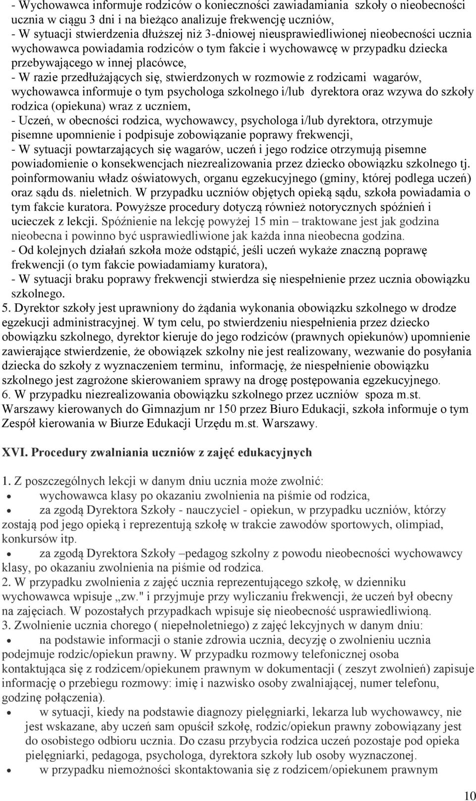 rozmowie z rodzicami wagarów, wychowawca informuje o tym psychologa szkolnego i/lub dyrektora oraz wzywa do szkoły rodzica (opiekuna) wraz z uczniem, - Uczeń, w obecności rodzica, wychowawcy,