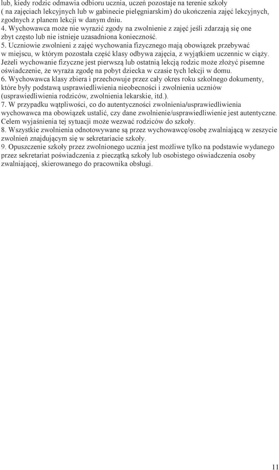 Uczniowie zwolnieni z zajęć wychowania fizycznego mają obowiązek przebywać w miejscu, w którym pozostała część klasy odbywa zajęcia, z wyjątkiem uczennic w ciąży.