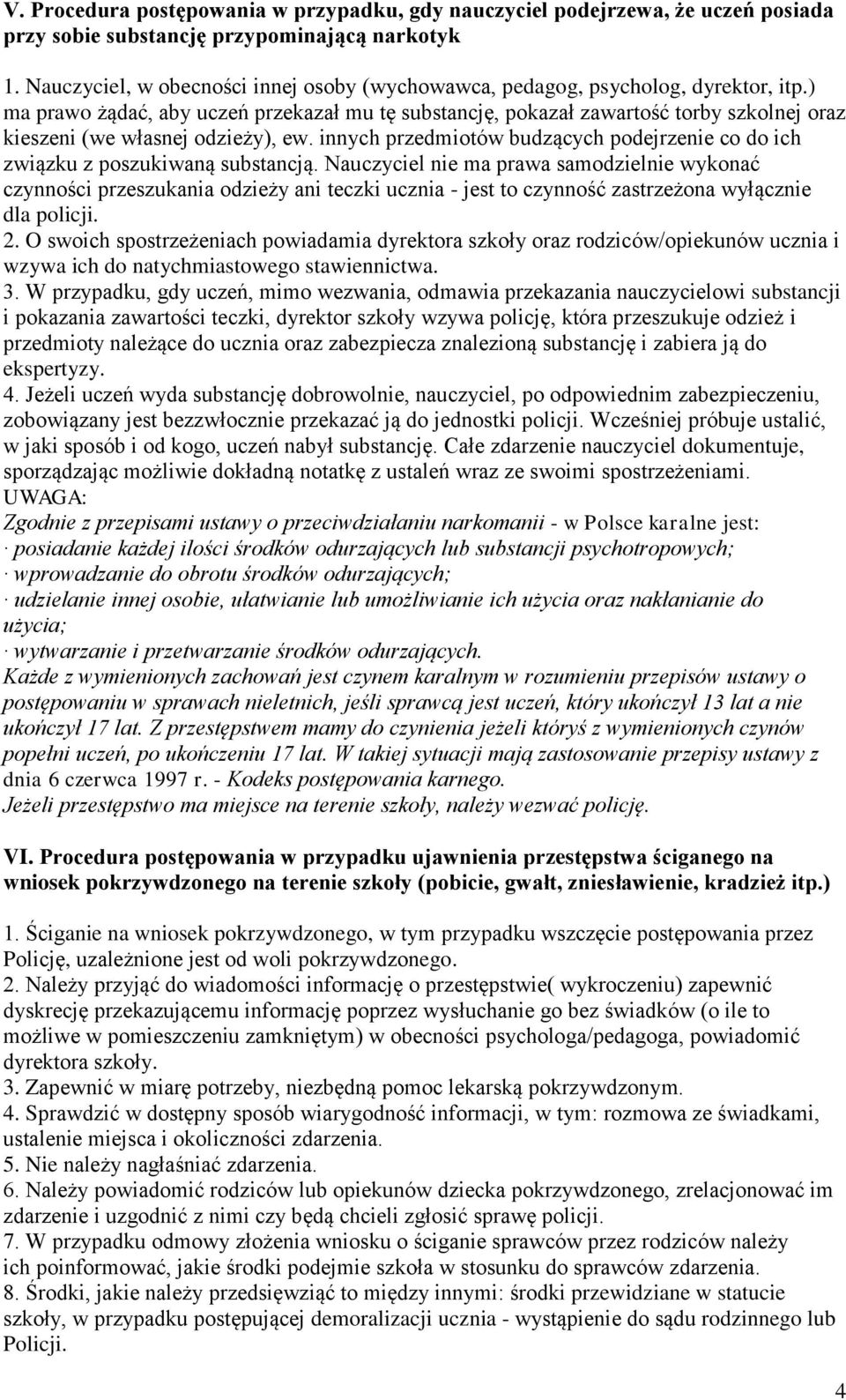 ) ma prawo żądać, aby uczeń przekazał mu tę substancję, pokazał zawartość torby szkolnej oraz kieszeni (we własnej odzieży), ew.