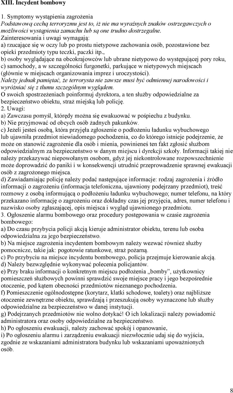 Zainteresowania i uwagi wymagają: a) rzucające się w oczy lub po prostu nietypowe zachowania osób, pozostawione bez opieki przedmioty typu teczki, paczki itp.