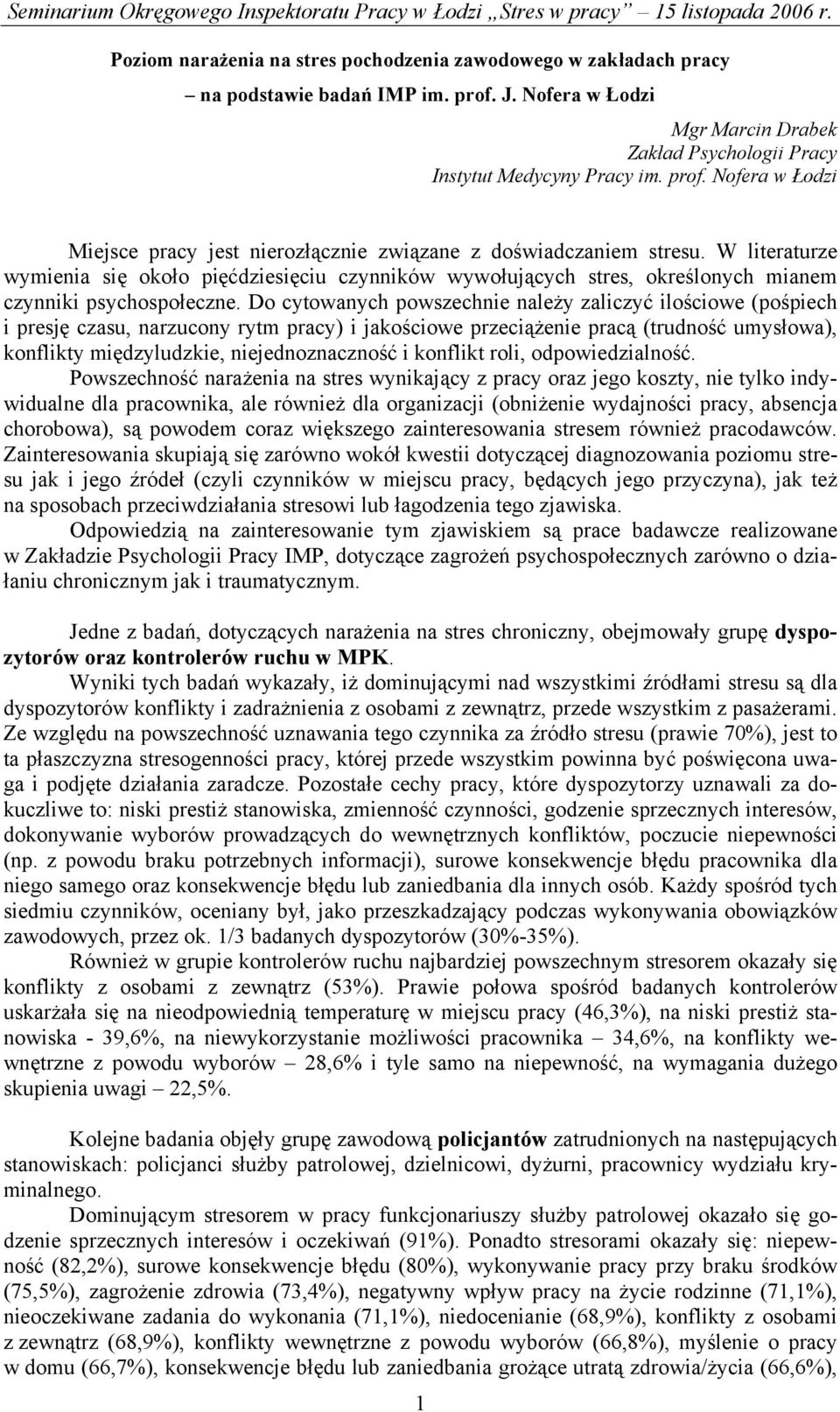 Do cytowanych powszechnie należy zaliczyć ilościowe (pośpiech i presję czasu, narzucony rytm pracy) i jakościowe przeciążenie pracą (trudność umysłowa), konflikty międzyludzkie, niejednoznaczność i