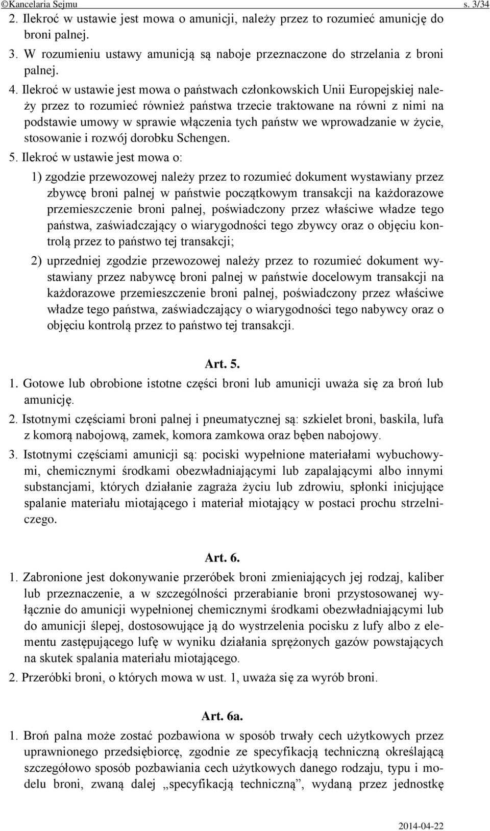 państw we wprowadzanie w życie, stosowanie i rozwój dorobku Schengen. 5.