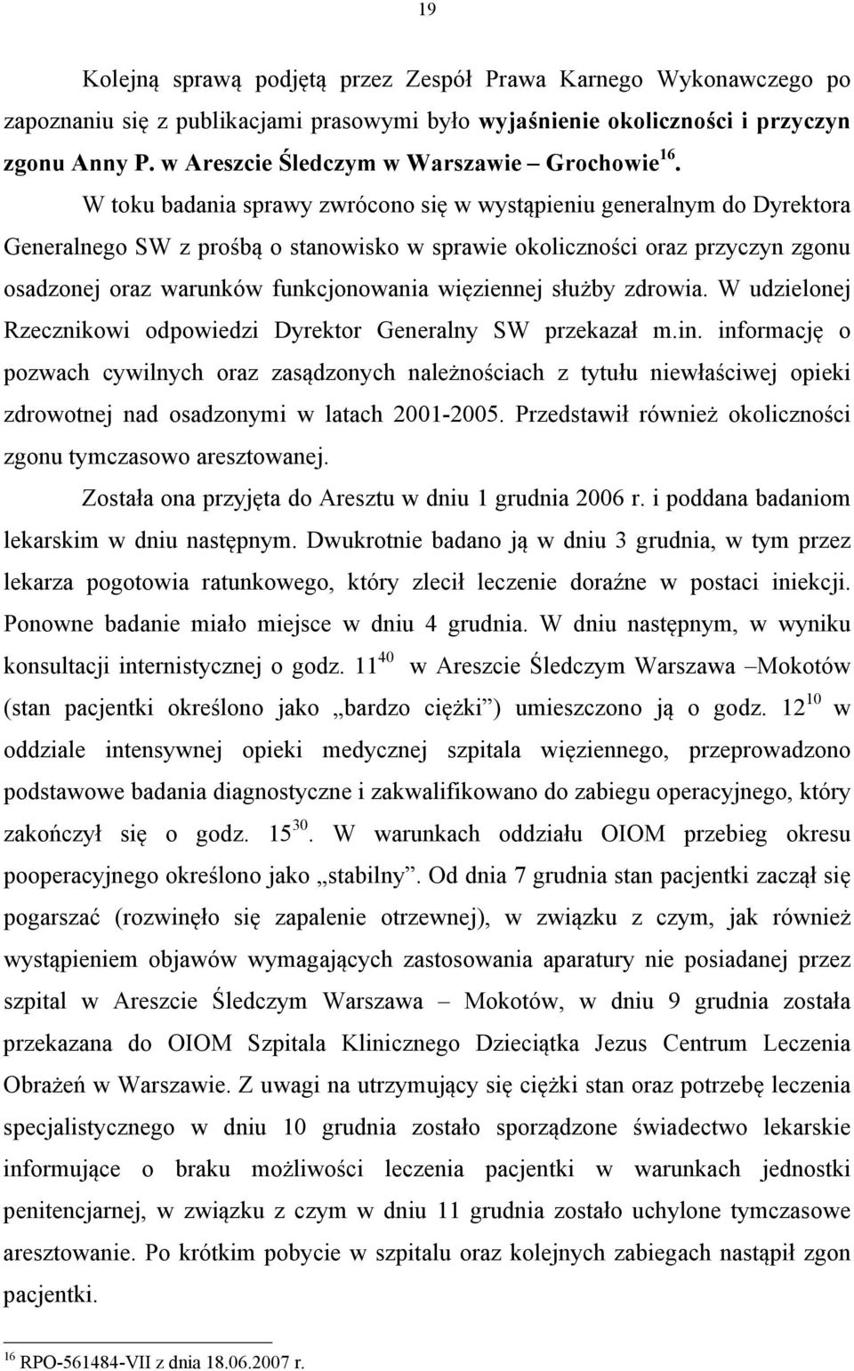W toku badania sprawy zwrócono się w wystąpieniu generalnym do Dyrektora Generalnego SW z prośbą o stanowisko w sprawie okoliczności oraz przyczyn zgonu osadzonej oraz warunków funkcjonowania