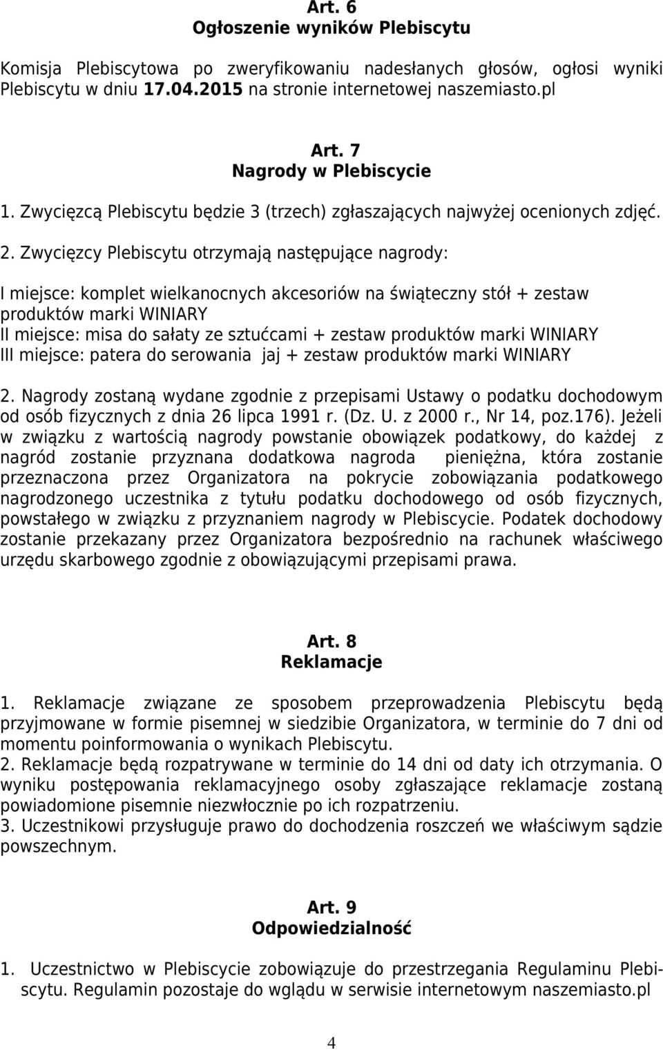 Zwycięzcy Plebiscytu otrzymają następujące nagrody: I miejsce: komplet wielkanocnych akcesoriów na świąteczny stół + zestaw produktów marki WINIARY II miejsce: misa do sałaty ze sztućcami + zestaw