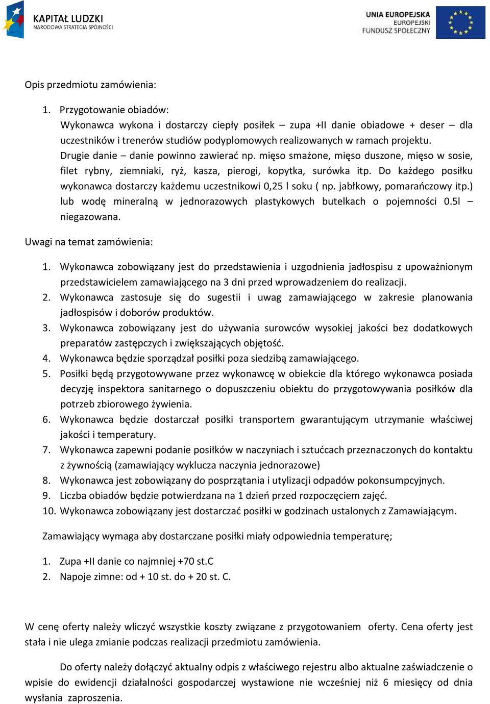 Drugie danie danie powinno zawierać np. mięso smażone, mięso duszone, mięso w sosie, filet rybny, ziemniaki, ryż, kasza, pierogi, kopytka, surówka itp.