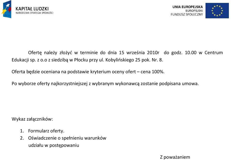 Oferta będzie oceniana na podstawie kryterium oceny ofert cena 100%.