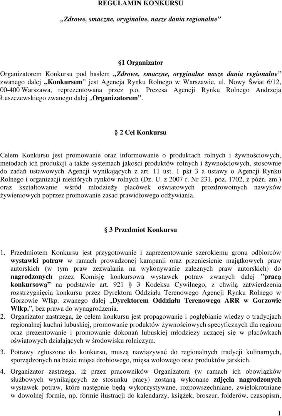2 Cel Konkursu Celem Konkursu jest promowanie oraz informowanie o produktach rolnych i żywnościowych, metodach ich produkcji a także systemach jakości produktów rolnych i żywnościowych, stosownie do