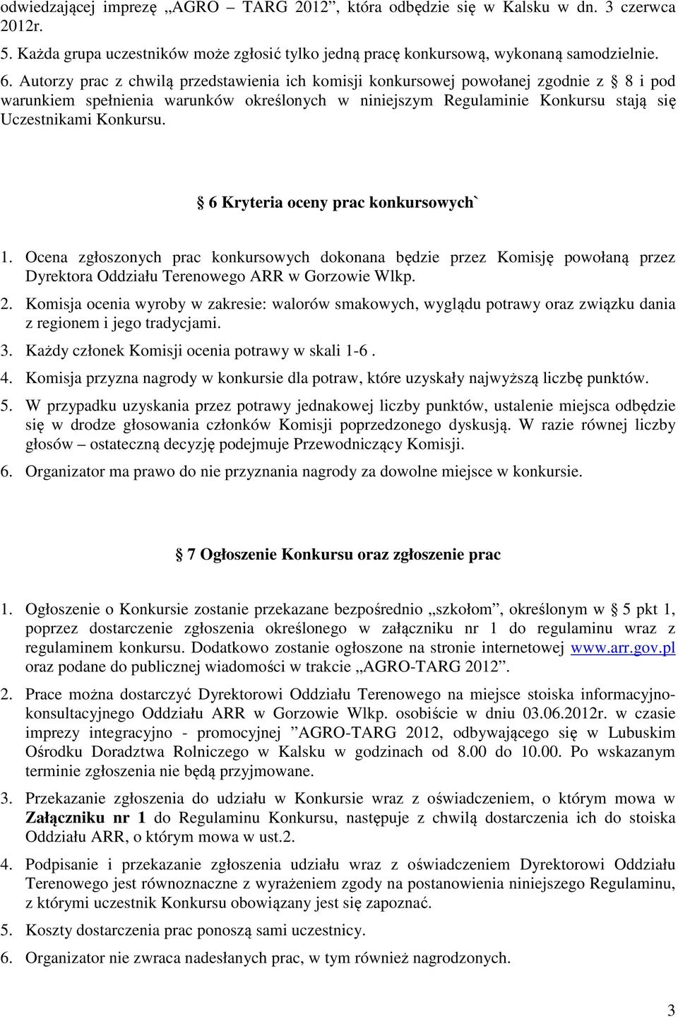 6 Kryteria oceny prac konkursowych` 1. Ocena zgłoszonych prac konkursowych dokonana będzie przez Komisję powołaną przez Dyrektora Oddziału Terenowego ARR w Gorzowie Wlkp. 2.