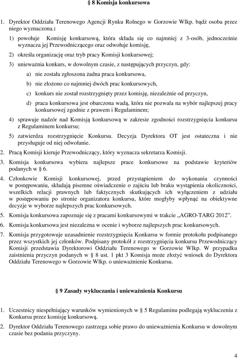 3) unieważnia konkurs, w dowolnym czasie, z następujących przyczyn, gdy: a) nie została zgłoszona żadna praca konkursowa, b) nie złożono co najmniej dwóch prac konkursowych, c) konkurs nie został