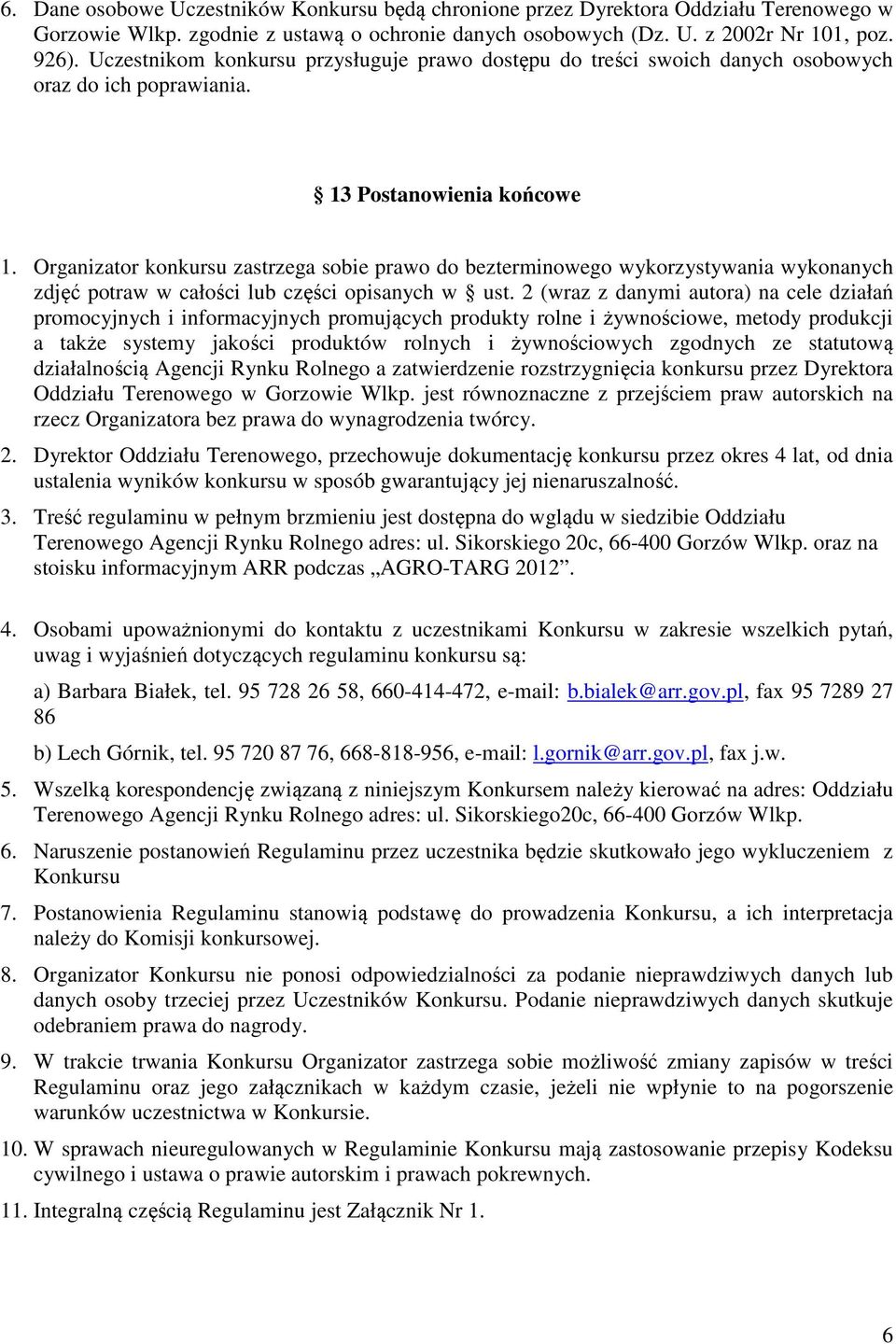 Organizator konkursu zastrzega sobie prawo do bezterminowego wykorzystywania wykonanych zdjęć potraw w całości lub części opisanych w ust.