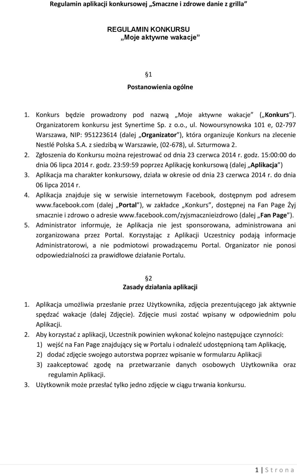 2. Zgłoszenia do Konkursu można rejestrować od dnia 23 czerwca 2014 r. godz. 15:00:00 do dnia 06 lipca 2014 r. godz. 23:59:59 poprzez Aplikację konkursową (dalej Aplikacja ) 3.