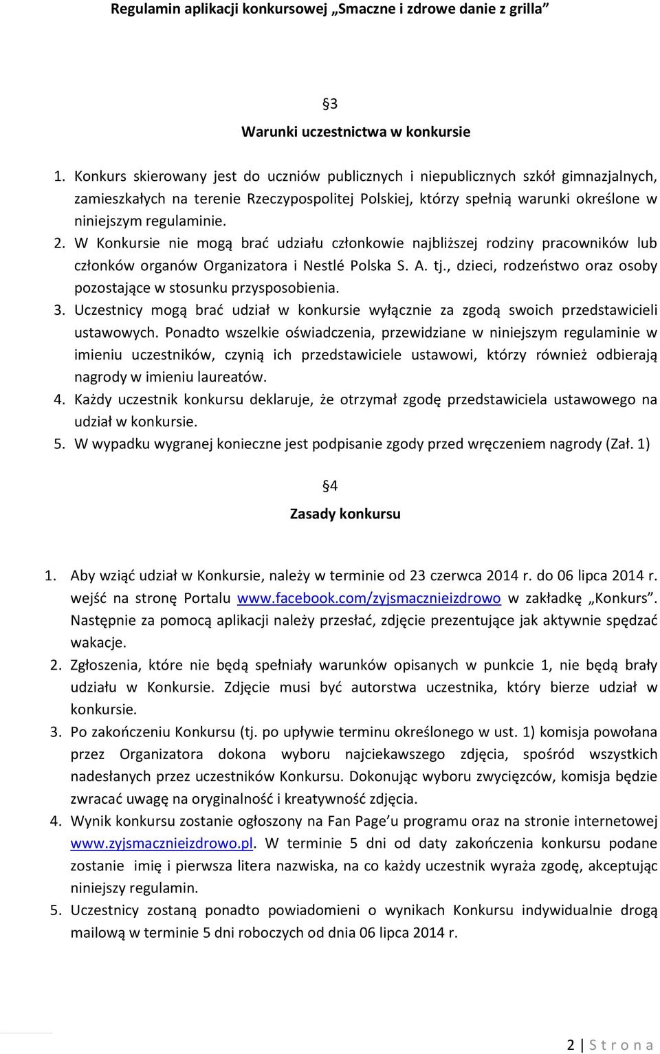 W Konkursie nie mogą brać udziału członkowie najbliższej rodziny pracowników lub członków organów Organizatora i Nestlé Polska S. A. tj.