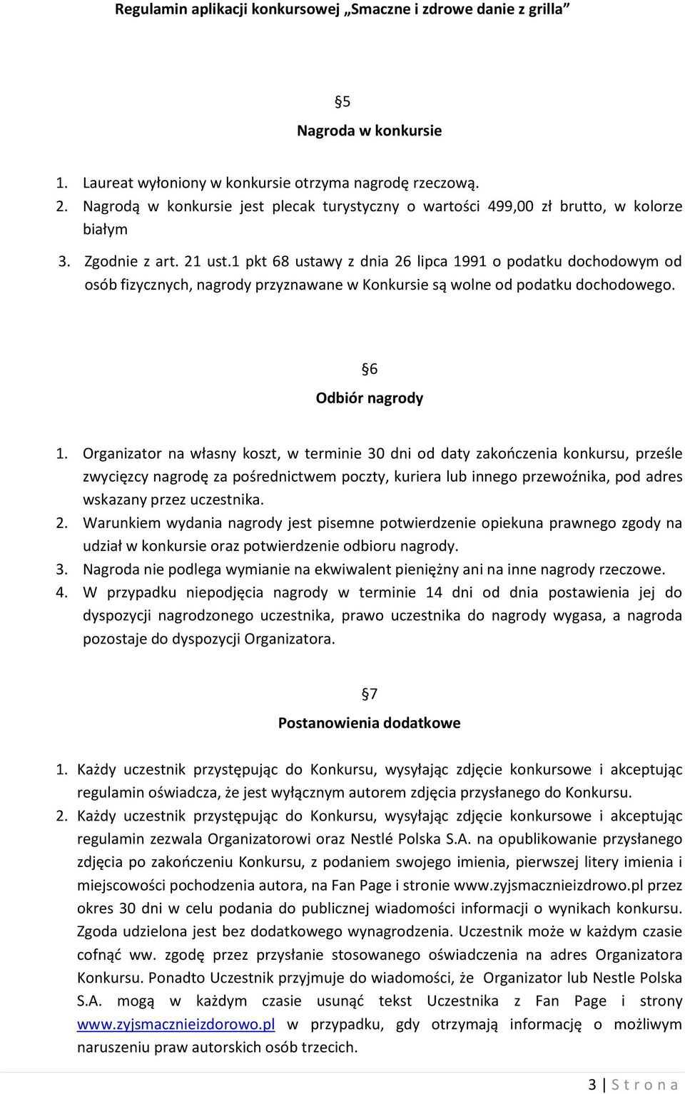 Organizator na własny koszt, w terminie 30 dni od daty zakończenia konkursu, prześle zwycięzcy nagrodę za pośrednictwem poczty, kuriera lub innego przewoźnika, pod adres wskazany przez uczestnika. 2.