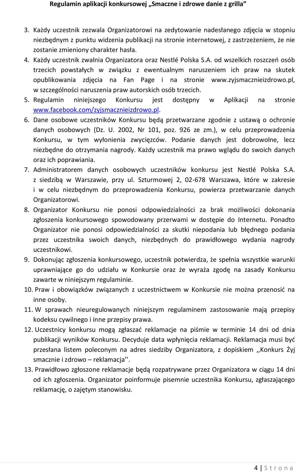 od wszelkich roszczeń osób trzecich powstałych w związku z ewentualnym naruszeniem ich praw na skutek opublikowania zdjęcia na Fan Page i na stronie www.zyjsmacznieizdrowo.