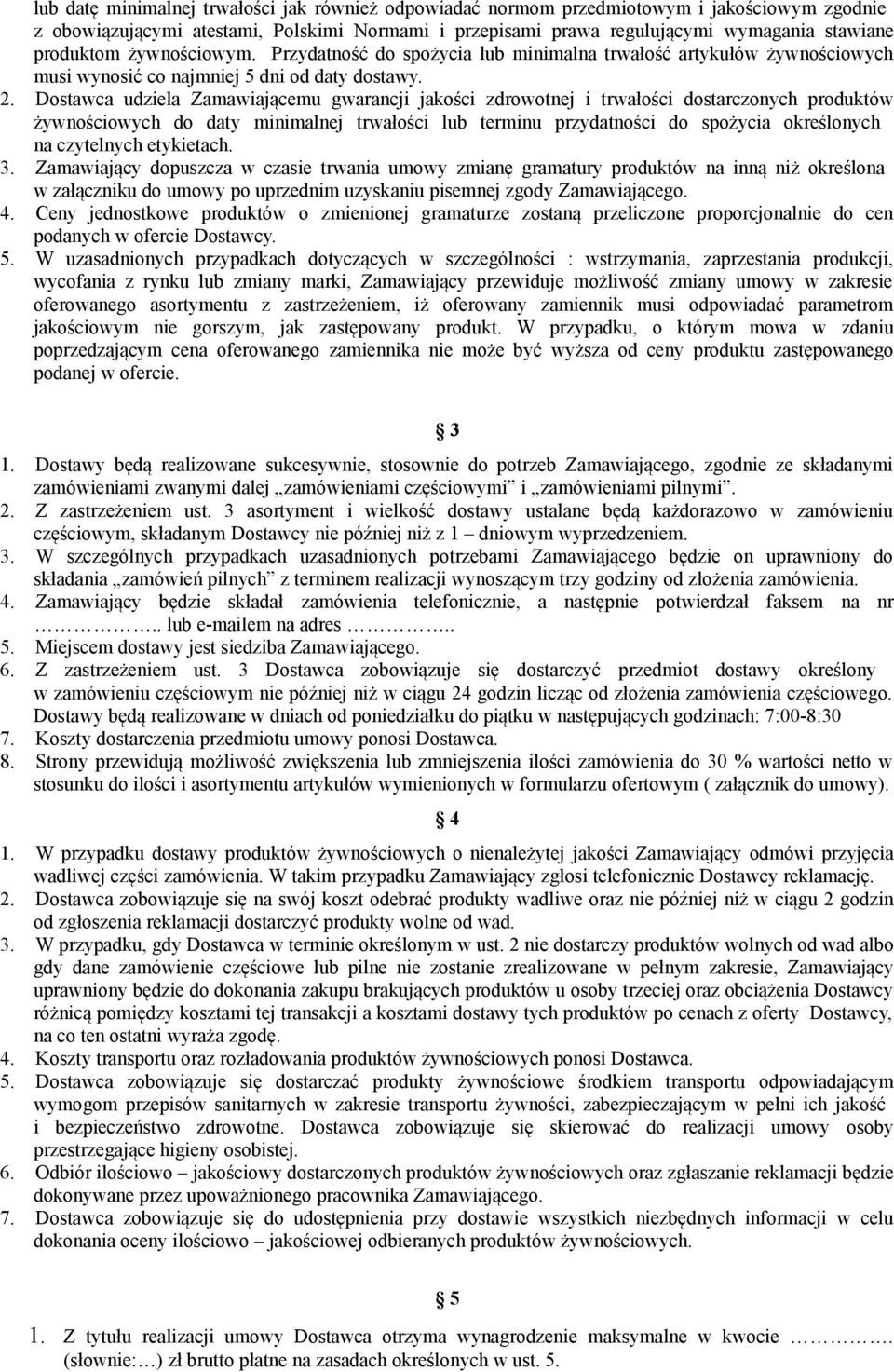 Dostawca udziela Zamawiającemu gwarancji jakości zdrowotnej i trwałości dostarczonych produktów żywnościowych do daty minimalnej trwałości lub terminu przydatności do spożycia określonych na