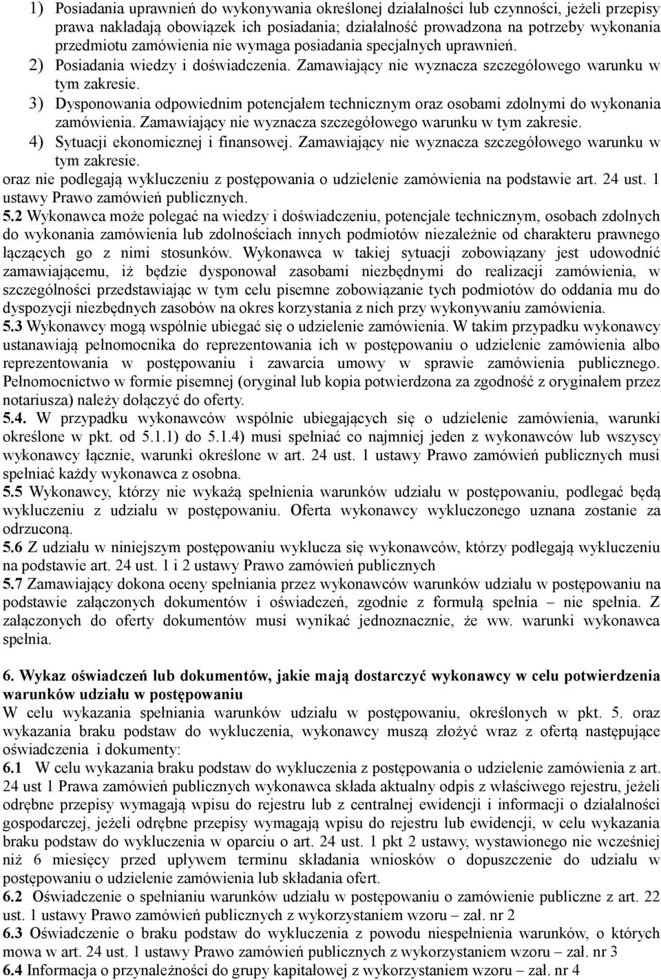 3) Dysponowania odpowiednim potencjałem technicznym oraz osobami zdolnymi do wykonania zamówienia. Zamawiający nie wyznacza szczegółowego warunku w tym zakresie. 4) Sytuacji ekonomicznej i finansowej.