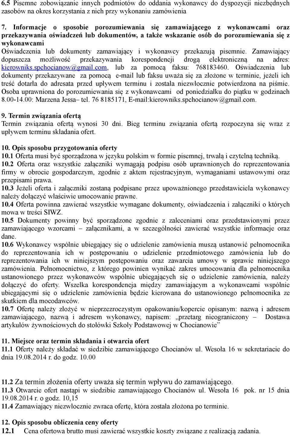 dokumenty zamawiający i wykonawcy przekazują pisemnie. Zamawiający dopuszcza możliwość przekazywania korespondencji drogą elektroniczną na adres: kierowniks.spchocianow@gmail.