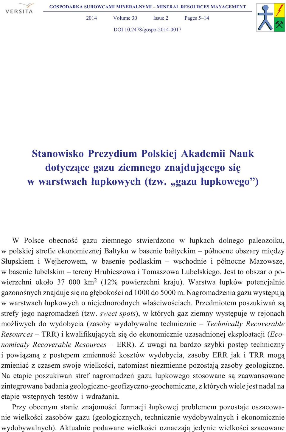 gazu ³upkowego ) W Polsce obecnoœæ gazu ziemnego stwierdzono w ³upkach dolnego paleozoiku, w polskiej strefie ekonomicznej Ba³tyku w basenie ba³tyckim pó³nocne obszary miêdzy S³upskiem i Wejherowem,