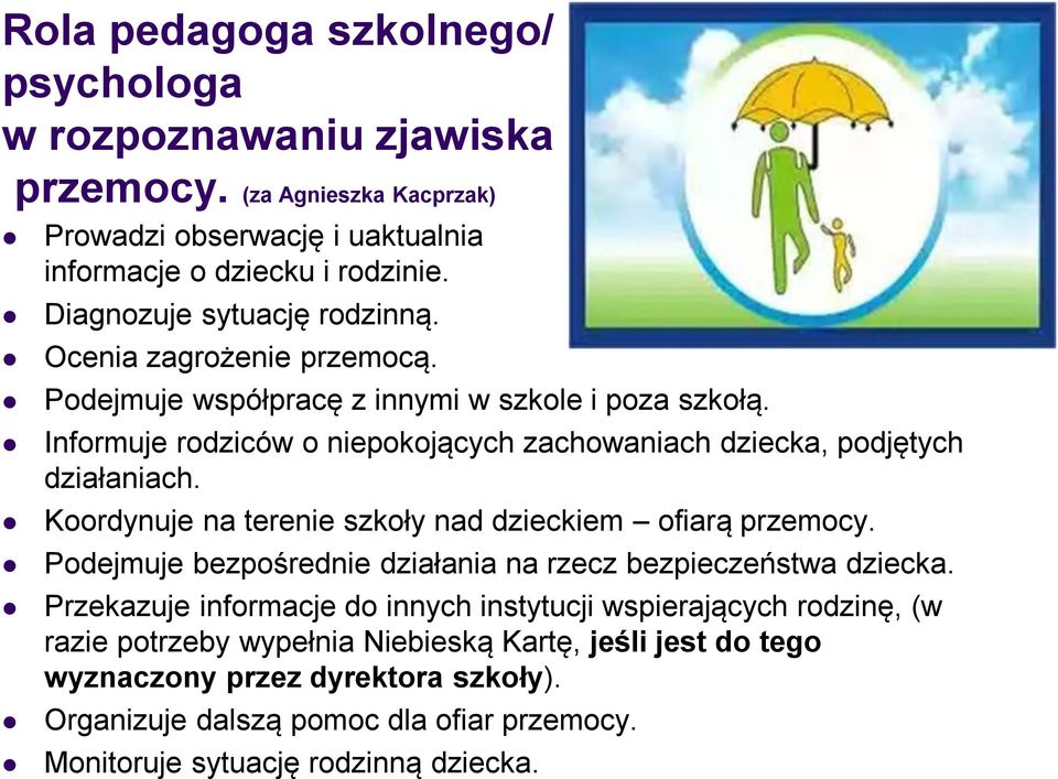 Informuje rodziców o niepokojących zachowaniach dziecka, podjętych działaniach. Koordynuje na terenie szkoły nad dzieckiem ofiarą przemocy.