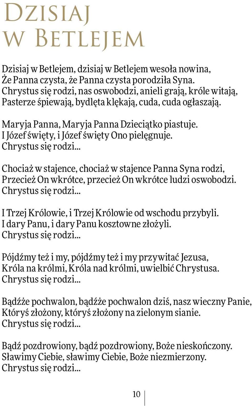 I Józef święty, i Józef święty Ono pielęgnuje. Chrystus się rodzi... Chociaż w stajence, chociaż w stajence Panna Syna rodzi, Przecież On wkrótce, przecież On wkrótce ludzi oswobodzi.