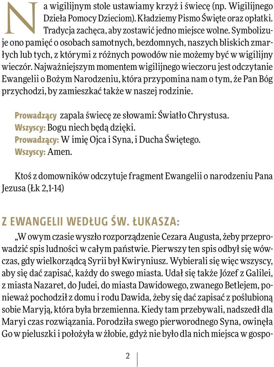 Najważniejszym momentem wigilijnego wieczoru jest odczytanie Ewangelii o Bożym Narodzeniu, która przypomina nam o tym, że Pan Bóg przychodzi, by zamieszkać także w naszej rodzinie.