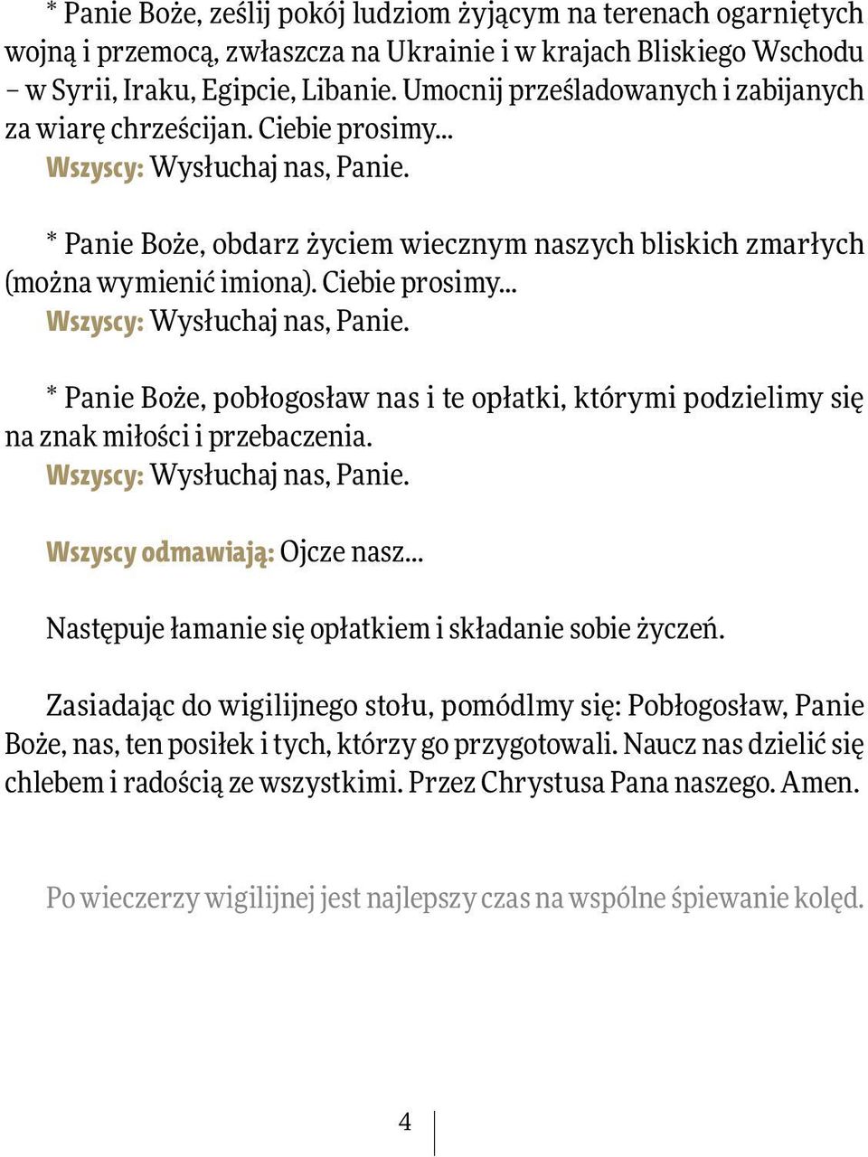 Ciebie prosimy... Wszyscy: Wysłuchaj nas, Panie. * Panie Boże, pobłogosław nas i te opłatki, którymi podzielimy się na znak miłości i przebaczenia. Wszyscy: Wysłuchaj nas, Panie. Wszyscy odmawiają: Ojcze nasz Następuje łamanie się opłatkiem i składanie sobie życzeń.