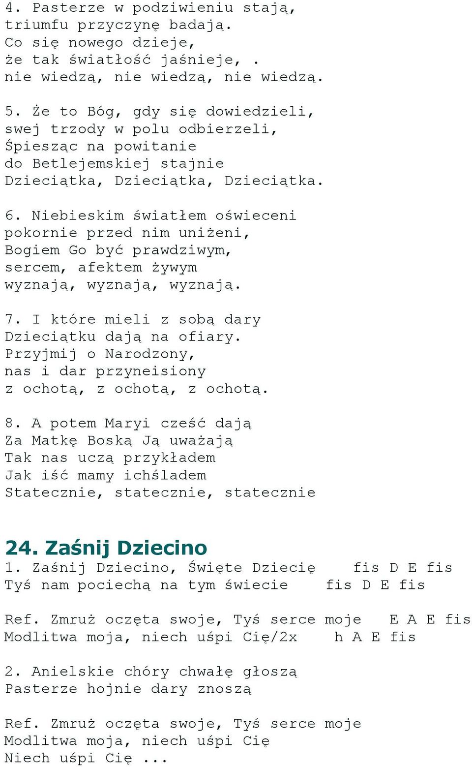 Niebieskim światłem oświeceni pokornie przed nim uniżeni, Bogiem Go być prawdziwym, sercem, afektem żywym wyznają, wyznają, wyznają. 7. I które mieli z sobą dary Dzieciątku dają na ofiary.