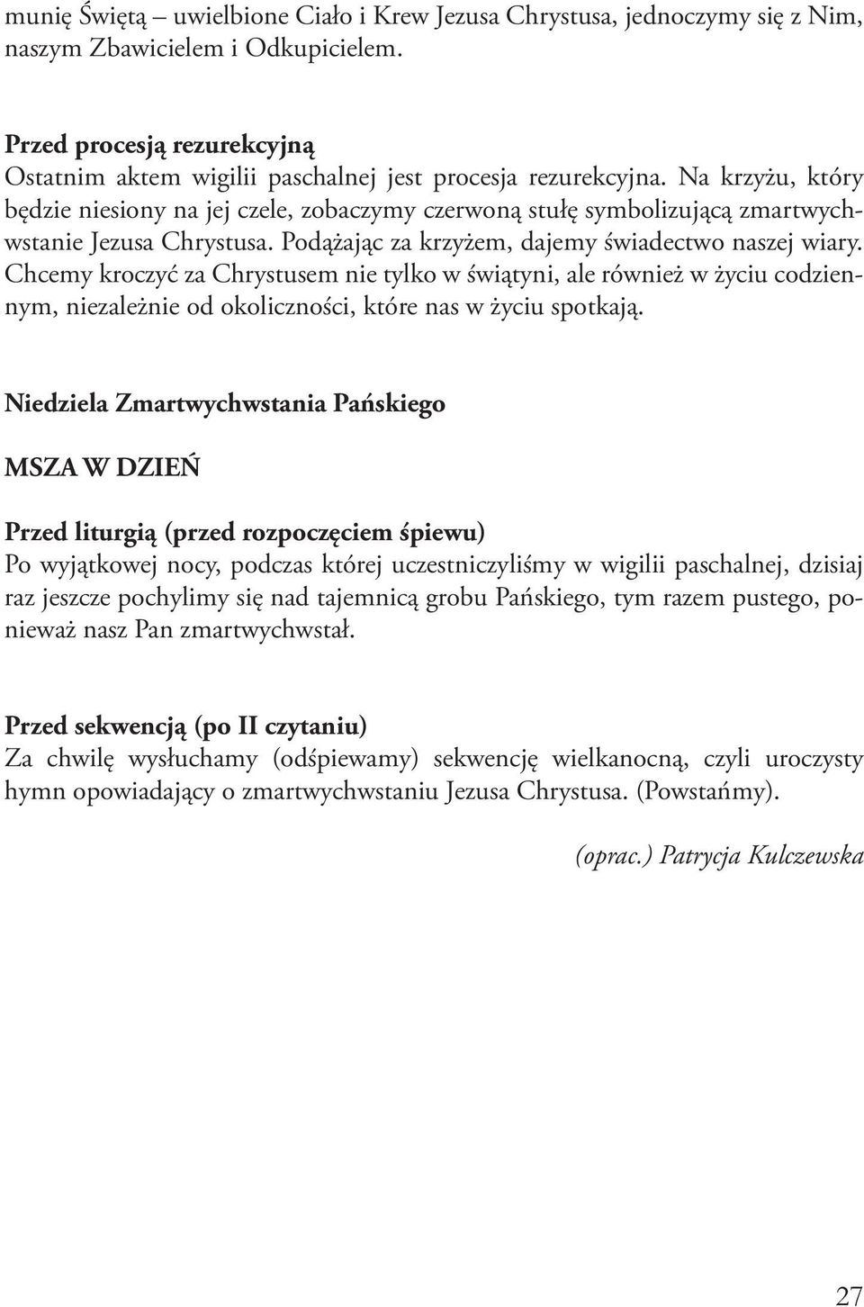 Na krzyżu, który będzie niesiony na jej czele, zobaczymy czerwoną stułę symbolizującą zmartwychwstanie Jezusa Chrystusa. Podążając za krzyżem, dajemy świadectwo naszej wiary.