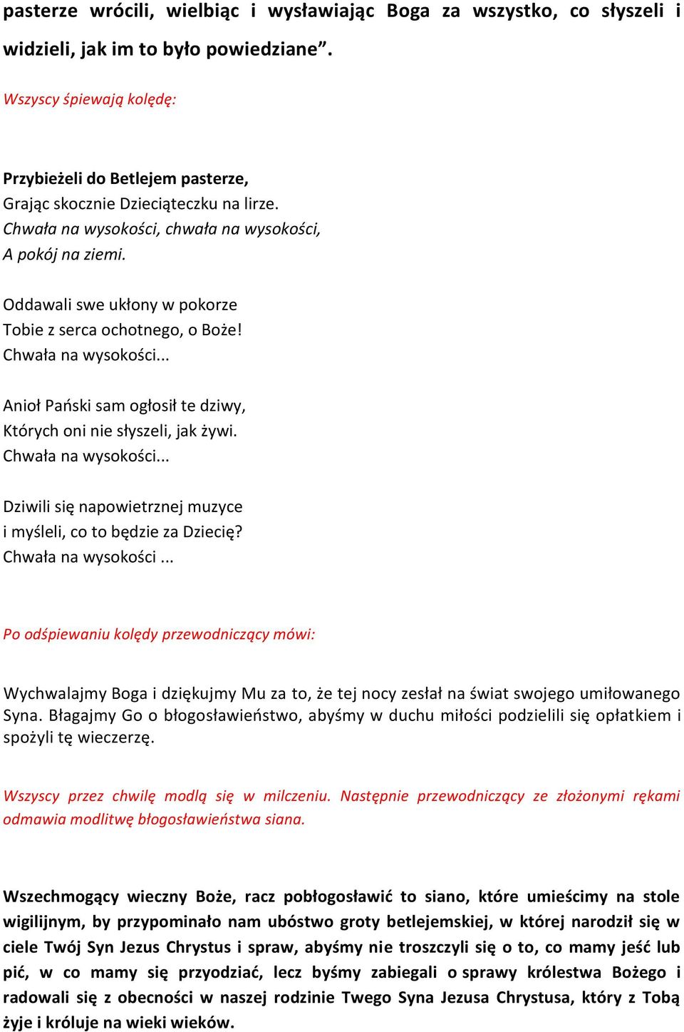 Oddawali swe ukłony w pokorze Tobie z serca ochotnego, o Boże! Chwała na wysokości... Anioł Paoski sam ogłosił te dziwy, Których oni nie słyszeli, jak żywi. Chwała na wysokości... Dziwili się napowietrznej muzyce i myśleli, co to będzie za Dziecię?