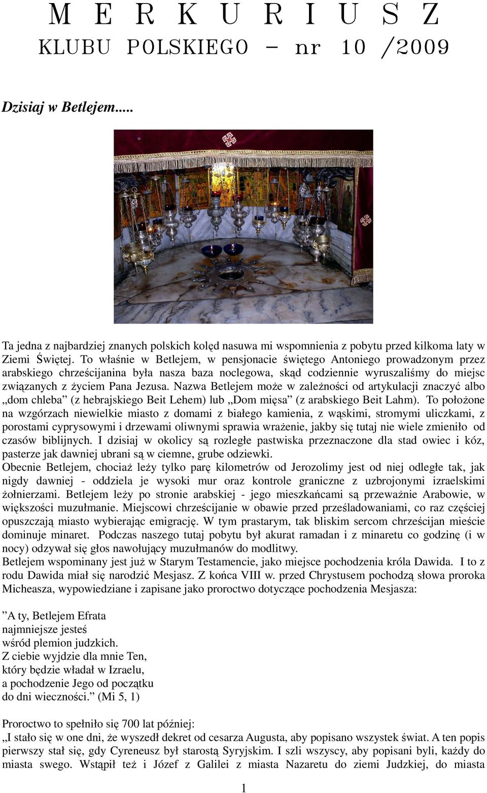 Nazwa Betlejem moŝe w zaleŝności od artykulacji znaczyć albo dom chleba (z hebrajskiego Beit Lehem) lub Dom mięsa (z arabskiego Beit Lahm).