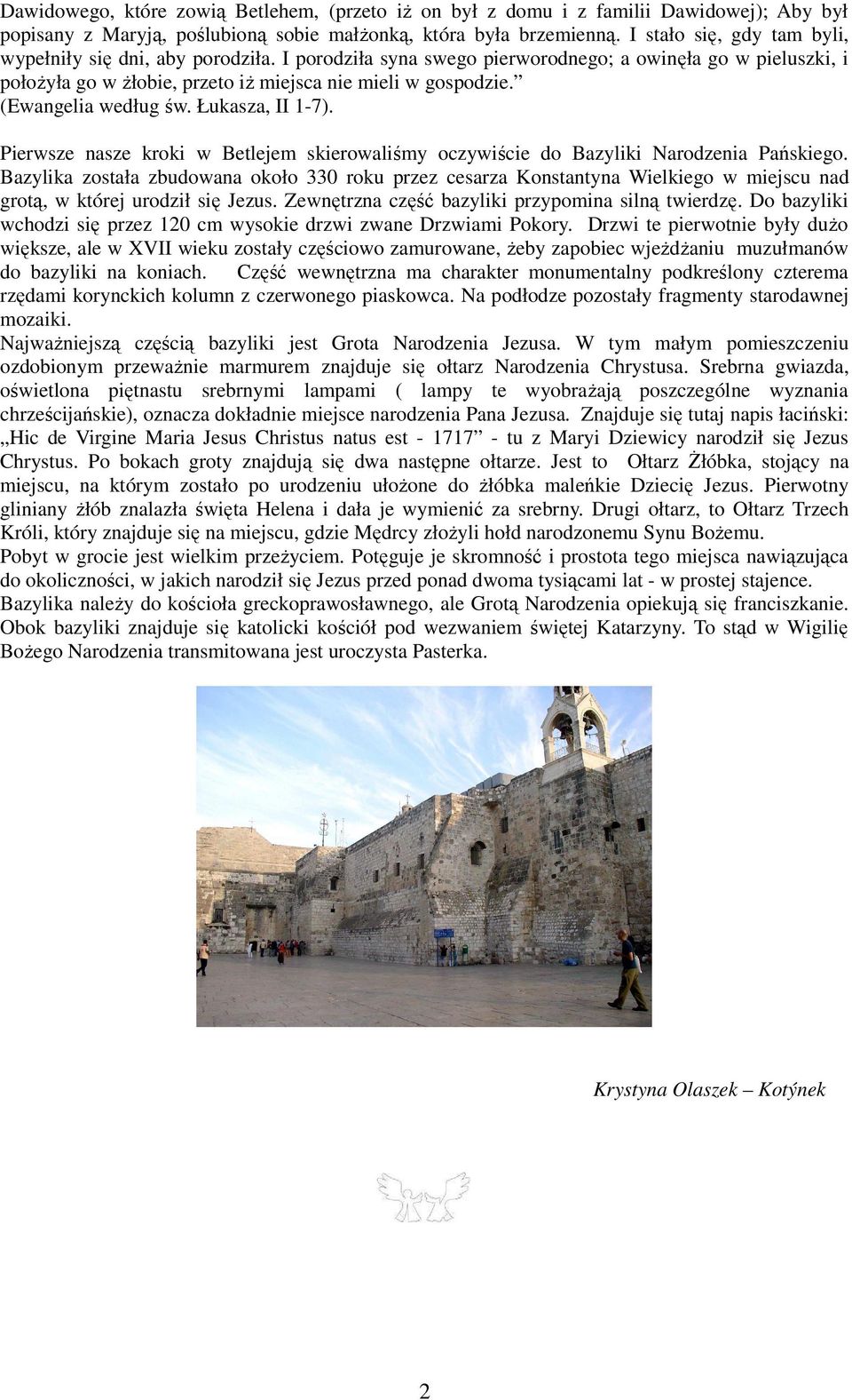 (Ewangelia według św. Łukasza, II 1-7). Pierwsze nasze kroki w Betlejem skierowaliśmy oczywiście do Bazyliki Narodzenia Pańskiego.