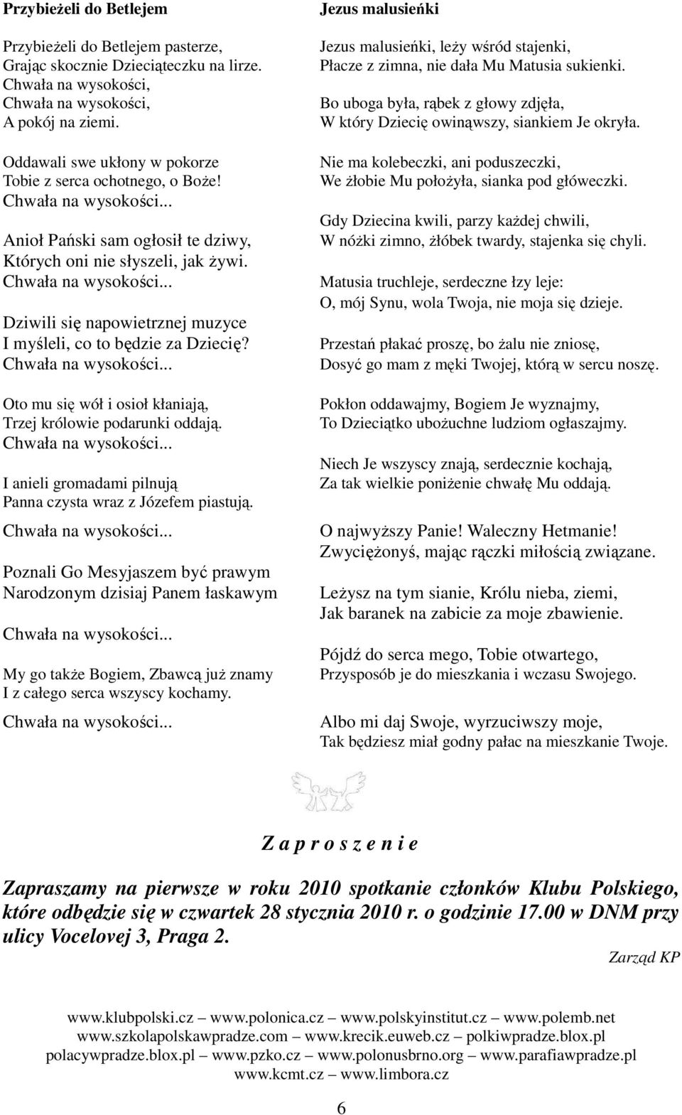 Dziwili się napowietrznej muzyce I myśleli, co to będzie za Dziecię? Oto mu się wół i osioł kłaniają, Trzej królowie podarunki oddają. I anieli gromadami pilnują Panna czysta wraz z Józefem piastują.