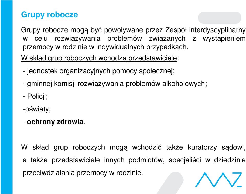 W skład grup roboczych wchodzą przedstawiciele: - jednostek organizacyjnych pomocy społecznej; - gminnej komisji rozwiązywania