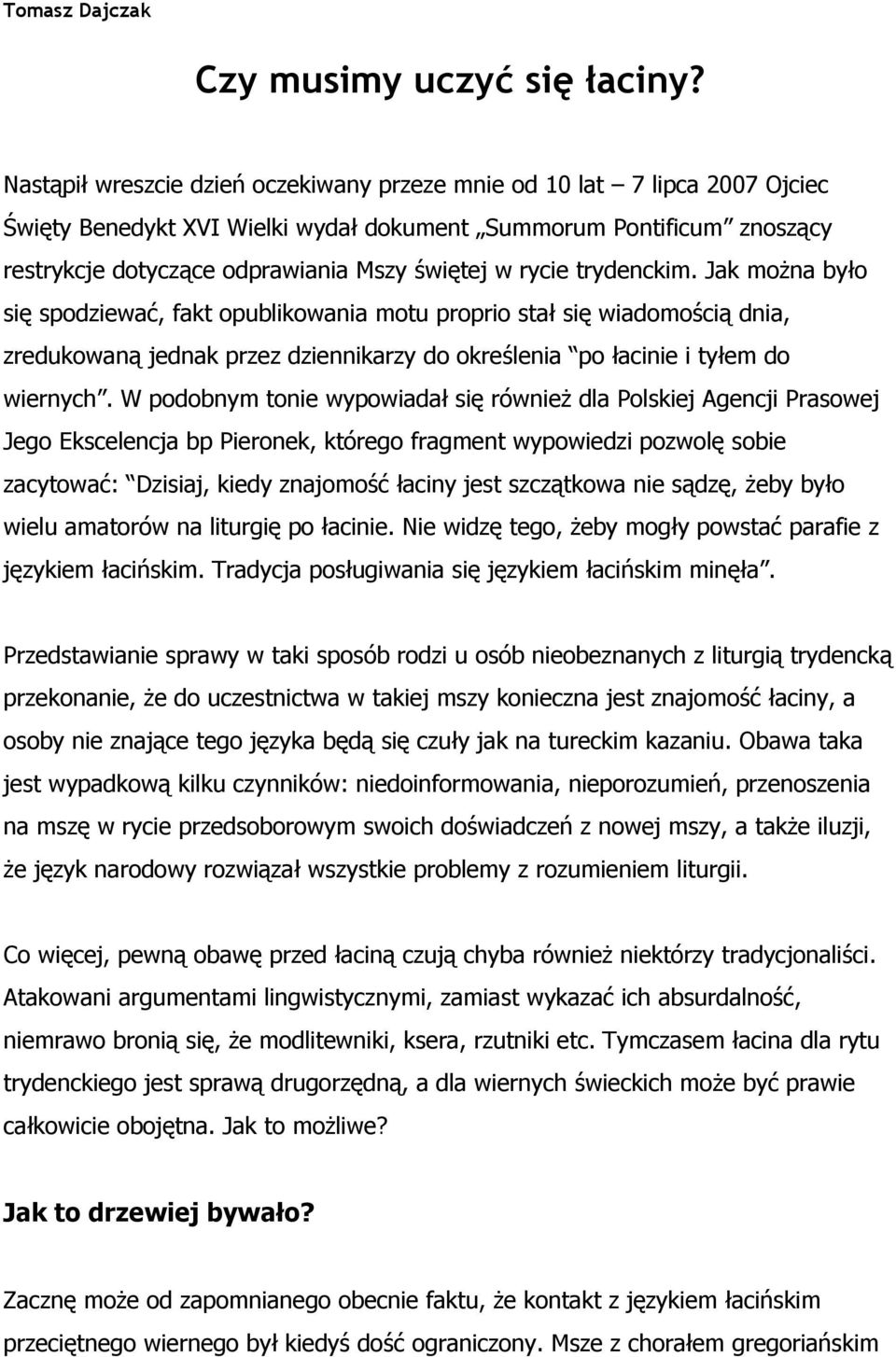 rycie trydenckim. Jak można było się spodziewać, fakt opublikowania motu proprio stał się wiadomością dnia, zredukowaną jednak przez dziennikarzy do określenia po łacinie i tyłem do wiernych.