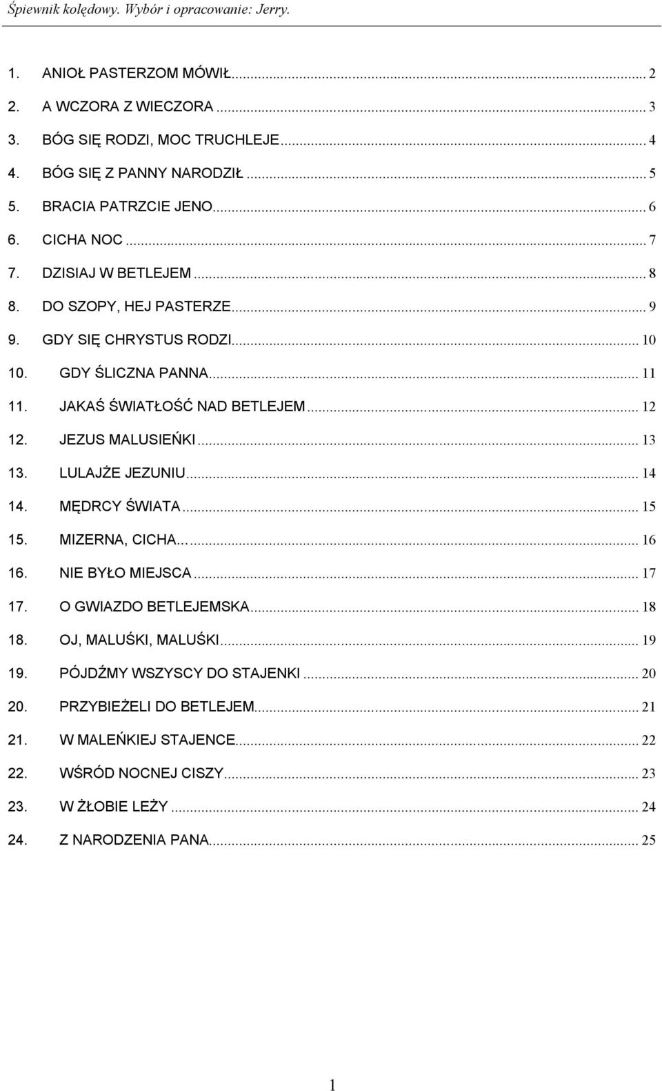 .. 13 13. LULAJŻE JEZUNIU... 14 14. MĘDRCY ŚWIATA... 15 15. MIZERNA, CICHA... 16 16. NIE BYŁO MIEJSCA... 17 17. O GWIAZDO BETLEJEMSKA... 18 18. OJ, MALUŚKI, MALUŚKI... 19 19.