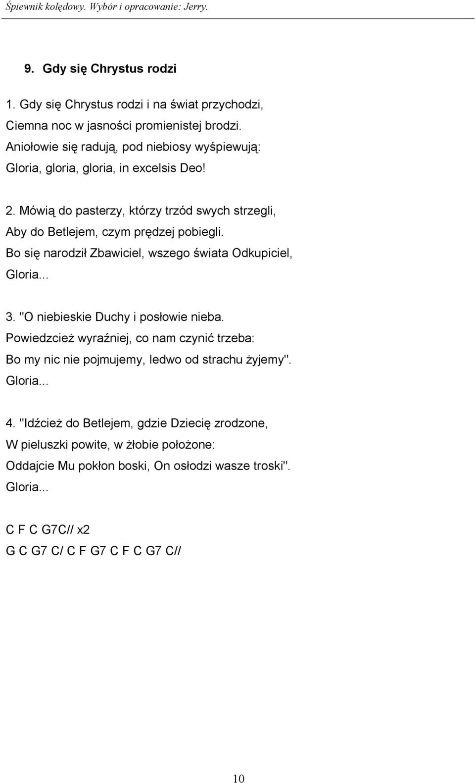 Mówią do pasterzy, którzy trzód swych strzegli, Aby do Betlejem, czym prędzej pobiegli. Bo się narodził Zbawiciel, wszego świata Odkupiciel, Gloria... 3.