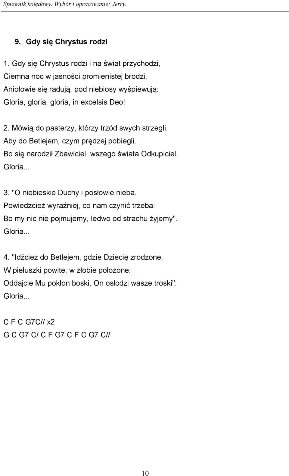 Mówią do pasterzy, którzy trzód swych strzegli, Aby do Betlejem, czym prędzej pobiegli. Bo się narodził Zbawiciel, wszego świata Odkupiciel, Gloria... 3.